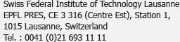 Ecole Polytechnique Fédérale de Lausanne<br />EPFL PRES, CE 3 316 (Centre Est), Station 1,<br />1015 Lausanne, Suisse<br />Tél. : 0041 (0)21 693 11 11