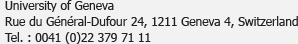 Université de Genève<br />Rue du Général-Dufour 24, 1211 Genève 4, Suisse<br />Tél. : 0041 (0)22 379 71 11