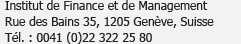 Institut de Finance et de Management<br />Rue des Bains 35, 1205 Genève, Suisse<br />Tél. : 0041 (0)22 322 25 80